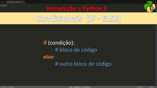 prof. Gemilson G. da Costa
Introdução a Python 3
if (condição):
# bloco de código
else:
# outro bloco de código
 