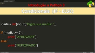 prof. Gemilson G. da Costa
Introdução a Python 3
idade = int(input("Digite sua média: "))
if (media >= 7):
print("APROVADO")
else:
print("REPROVADO")
 