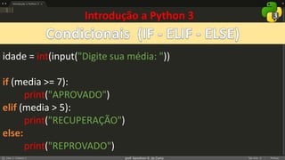 prof. Gemilson G. da Costa
Introdução a Python 3
idade = int(input("Digite sua média: "))
if (media >= 7):
print("APROVADO")
elif (media > 5):
print("RECUPERAÇÃO")
else:
print("REPROVADO")
 