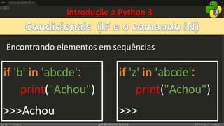 prof. Gemilson G. da Costa
Introdução a Python 3
if 'b' in 'abcde':
print("Achou")
>>>Achou
Encontrando elementos em sequências
if 'z' in 'abcde':
print("Achou")
>>>
 