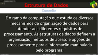 prof. Gemilson G. da Costa
É o ramo da computação que estuda os diversos
mecanismos de organização de dados para
atender aos diferentes requisitos de
processamento. As estruturas de dados definem a
organização, métodos de acesso e opções de
processamento para a informação manipulada
pelo programa.
Estrutura de Dados
 