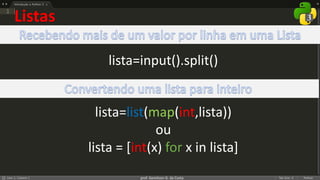 prof. Gemilson G. da Costa
lista=list(map(int,lista))
ou
lista = [int(x) for x in lista]
lista=input().split()
Listas
 