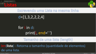 prof. Gemilson G. da Costa
d=[1,3,2,2,2,4]
for i in d:
print(i, end=' ')
Listas
len(lista) - Retorna o tamanho (quantidade de elementos)
de uma lista.
 