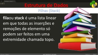 prof. Gemilson G. da Costa
filaou stack é uma lista linear
em que todas as inserções e
remoções de elemento só
podem ser feitos em uma
extremidade chamada topo.
Estrutura de Dados
 