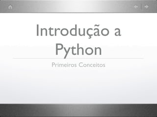 Introdução a
   Python
  Primeiros Conceitos
 