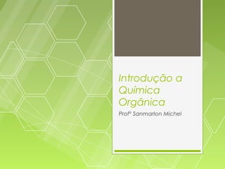 Introdução a
Química
Orgânica
Profº Sanmarlon Michel
 