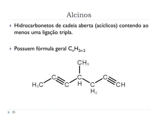 Alcinos
25
 Hidrocarbonetos de cadeia aberta (acíclicos) contendo ao
menos uma ligação tripla.
 Possuem fórmula geral CnH2n-2
 