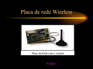 Placa de rede Wireless
Voltar
 