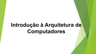 Introdução à Arquitetura de
Computadores
 