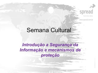 Semana Cultural
Introdução a Segurança da
Informação e mecanismos de
proteção
 