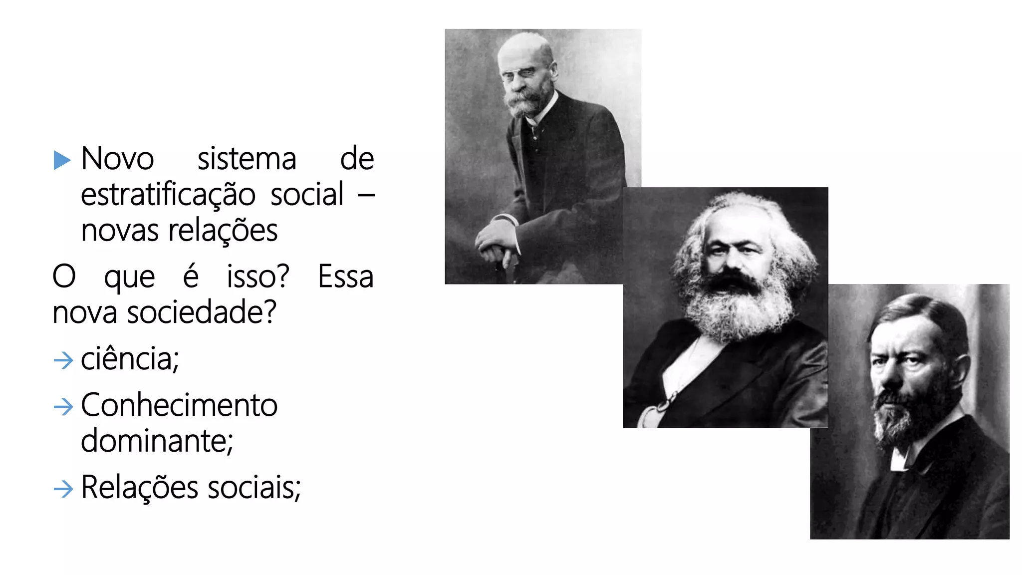  Novo sistema de
estratificação social –
novas relações
O que é isso? Essa
nova sociedade?
ciência;
Conhecimento
dominante;
Relações sociais;