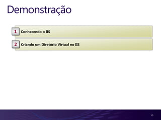 Demonstração
 1   Conhecendo o IIS


 2   Criando um Diretório Virtual no IIS




                                           21
 