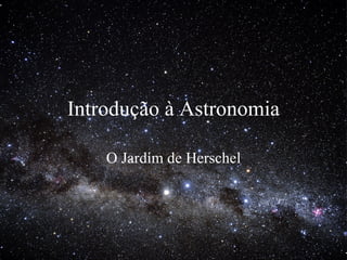 Introdução à Astronomia O Jardim de Herschel 