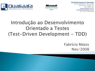 Introdução ao Desenvolvimento Orientado a Testes (Test-DrivenDevelopment - TDD) Fabrício Matos Nov/2008 