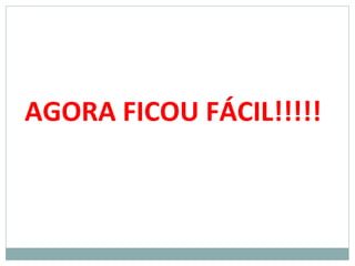 AGORA FICOU FÁCIL!!!!!
 