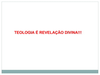 TEOLOGIA É REVELAÇÃO DIVINA!!!
 