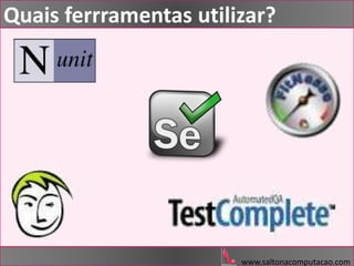 www.saltonacomputacao.com
Quais ferrramentas utilizar?
 