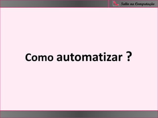 nfer
Salto na Computação
Como automatizar ?
 