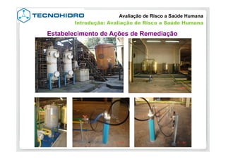 Avaliação de Risco a Saúde Humana
Introdução: Avaliação de Risco a Saúde Humana
Estabelecimento de Ações de Remediação
 