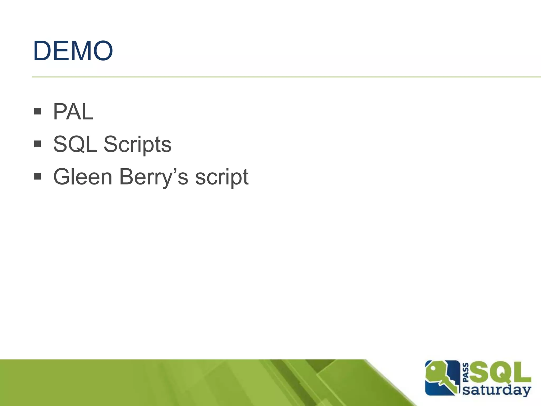 DEMO
 PAL
 SQL Scripts
 Gleen Berry’s script
 