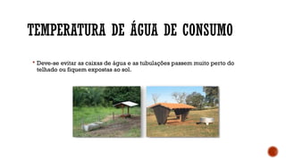 TEMPERATURA DE ÁGUA DE CONSUMO
 Deve-se evitar as caixas de água e as tubulações passem muito perto do
telhado ou fiquem expostas ao sol.
 