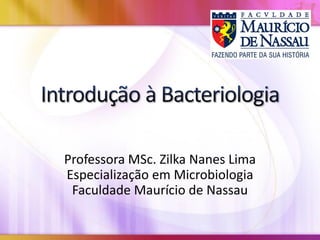 Professora MSc. Zilka Nanes Lima
Especialização em Microbiologia
Faculdade Maurício de Nassau
 