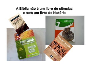 A Bíblia não é um livro de ciênciasA Bíblia não é um livro de ciências
e nem um livro de históriae nem um livro de história
 
