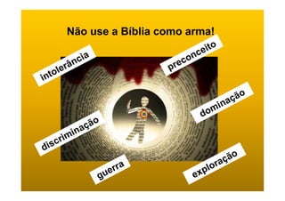 Não use a Bíblia como arma!
 
