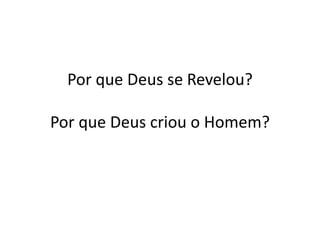 Por que Deus se Revelou?

Por que Deus criou o Homem?
 