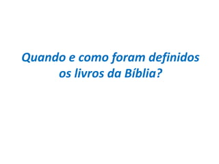 Quando e como foram definidos
     os livros da Bíblia?
 