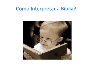 Como Interpretar a Bíblia?
 