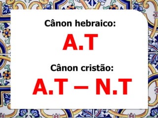 Cânon hebraico:

    A.T
  Cânon cristão:

A.T – N.T
 