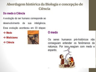 AbordagemhistóricadaBiologiaeconcepçãode
Ciência
 