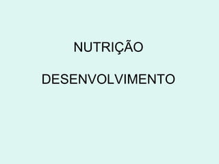 NUTRIÇÃO

DESENVOLVIMENTO
 