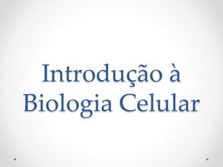 Introdução à
Biologia Celular
 