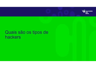 Quais são os tipos de
hackers
 