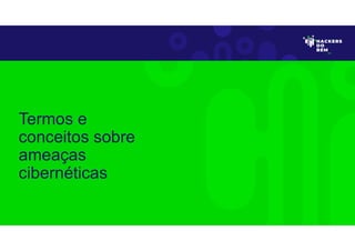 Termos e
conceitos sobre
ameaças
cibernéticas
 