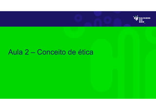 Aula 2 – Conceito de ética
 