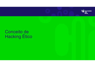 Conceito de
Hacking Ético
 