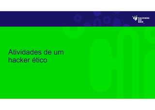 Atividades de um
hacker ético
 