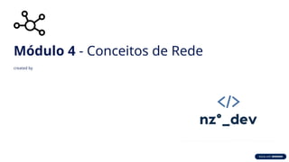 Módulo 4 - Conceitos de Rede
created by
 