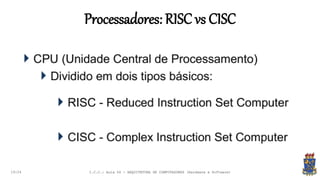 Processadores: RISC vs CISC
19:24 I.C.C.: Aula 04 - ARQUITETURA DE COMPUTADORES (Hardware e Software)
 