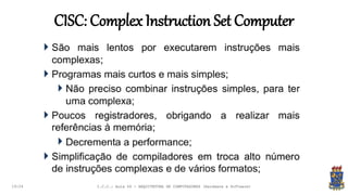 CISC: Complex Instruction Set Computer
19:24 I.C.C.: Aula 04 - ARQUITETURA DE COMPUTADORES (Hardware e Software)
 