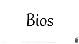 19:24
Bios
I.C.C.: Aula 04 - ARQUITETURA DE COMPUTADORES (Hardware e Software)
 