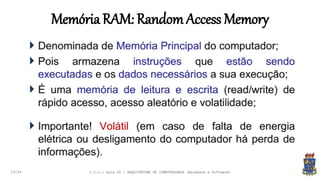 MemóriaRAM: Random Access Memory
19:24 I.C.C.: Aula 04 - ARQUITETURA DE COMPUTADORES (Hardware e Software)
 
