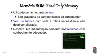 MemóriaROM: Read Only Memory
19:24 I.C.C.: Aula 04 - ARQUITETURA DE COMPUTADORES (Hardware e Software)
 