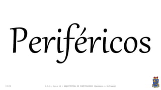 19:24
Periféricos
I.C.C.: Aula 04 - ARQUITETURA DE COMPUTADORES (Hardware e Software)
 