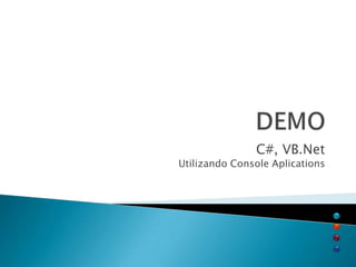 C#, VB.Net
Utilizando Console Aplications
 
