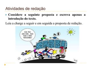 Atividades de redação
 Considere a seguinte proposta e escreva apenas a
introdução do texto.
Leia a charge a seguir e em seguida a proposta de redação.
 