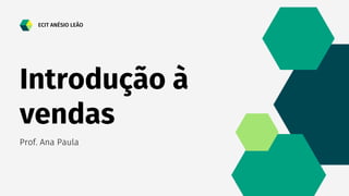 Introdução à
vendas
Prof. Ana Paula
ECIT ANÉSIO LEÃO
 